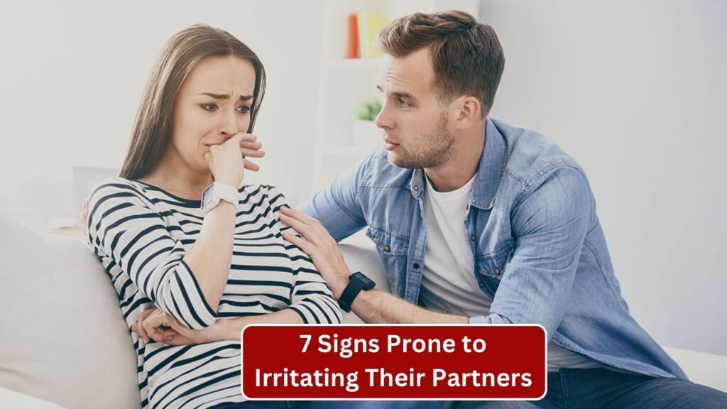 7 Signs Prone to Irritating Their Partners