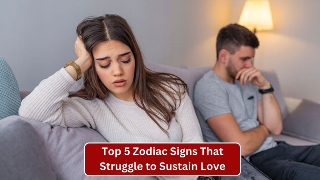 Top 5 Zodiac Signs That Struggle to Sustain Love